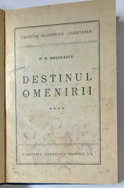 DESTINUL OMENIRII , VOLUMUL IV de P. P. NEGULESCU , 1944 *EXEMPLAR RELEGAT