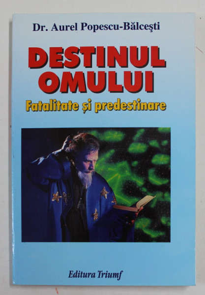 DESTINUL OMULUI - FATALITATE SI PREDESTINARE de Dr. AUREL POPESCU - BALCESTI , 2002