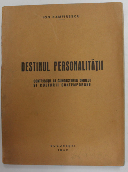 DESTINUL PERSONALITATII - CONTRIBUTII LA CUNOASTEREA OMULUI SI CULTURII CONTEMPORANE de ION ZAMFIRESCU , 1942 , DEDICATIE *