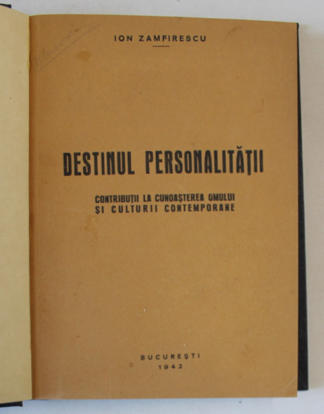 DESTINUL PERSONALITATII - CONTRIBUTII LA CUNOASTEREA OMULUI SI CULTURII CONTEMPORANE de ION ZAMFIRESCU  , 1942