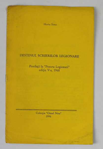 DESTINUL  SCRIERILOR LEGIONARE de HORIA SIMA , POSTAFATA LA '' PENTRU LEGIONARI '' EDITIA A - V-A , 1968 , APARUTA 1996