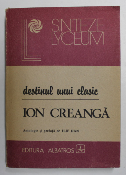 DESTINUL UNUI CLASIC - ION CREANGA , antologie de ILIE DAN , 1990