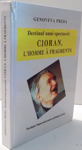 DESTINUL UNUI SPECTACOL: CIORAN, L`HOMME A FRAGMENTS de GENOVEVA PREDA , 2011