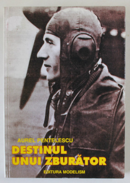 DESTINUL UNUI ZBURATOR . CAPITANUL AVIATOR MIRCEA T. BADULESCU ( 1917 - 1967  ) de AUREL PENTELESCU , 2002, DEDICATIE *