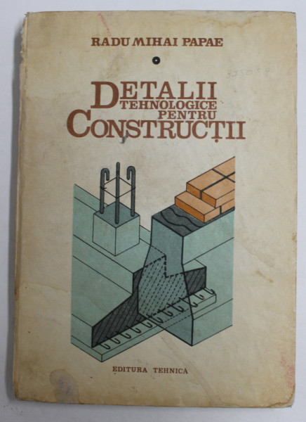 DETALII TEHNOLOGICE PENTRU CONSTRUCTII,VOL.1-RADU MIHAI PAPAE, PARTEA DE SUS A COTORULUI ESTE RUPT