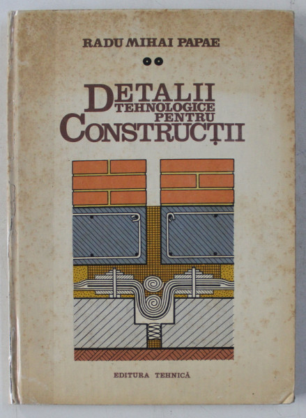 DETALII TEHNOLOGICE PENTRU CONSTRUCTII,VOL.2-RADU MIHAI PAPAE ,1986