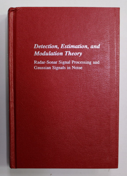 DETECTION , ESTIMATION , AND MODULATION THEORY - RADAR - SONAR SIGNAL PROCESSING AND GAUSSIAN SIGNALS IN NOISE by HARRY L. VAN TREES , 1992