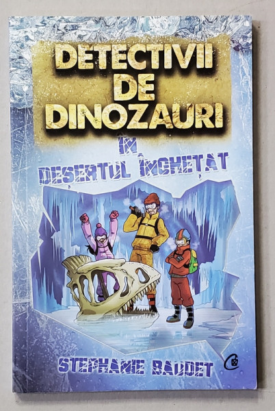 DETECTIVII DE DINOZAURI IN DESERTUL INGHETAT de STEPHANIE BAUDET , A TREIA CARTE , 2019