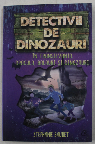 DETECTIVII DE DINOZAURI IN TRANSILVANIA - DRACULA , BALAURI SI DINOZAURI , A SASEA CARTE de STEPHANIE BAUDET , 2019