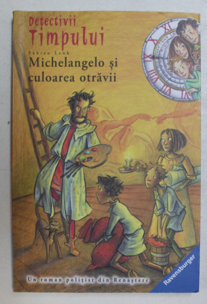 DETECTIVII TIMPULUI , VOLUMUL 10  - MICHELANGELO SI CULOAREA OTRAVII de FABIAN LENK , ilustratii de ALMUD KUNERT , 2010