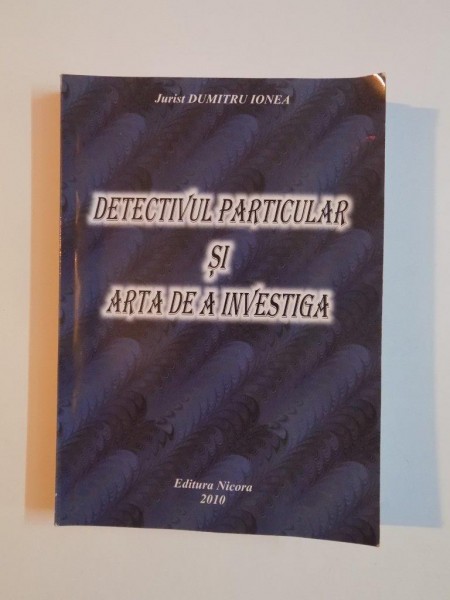 DETECTIVUL PARTICULAR SI ARTA DE A INVESTIGA de DUMITRU IONEA, 2010