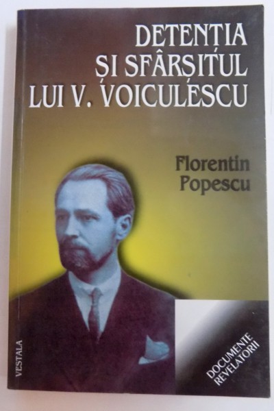 DETENTIA SI SFARSITUL LUI V. VOICULESCU de FLORENTIN POPESCU , 2000