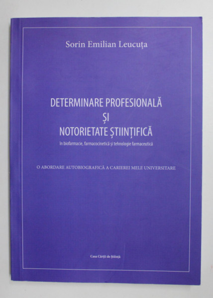DETERMINARE PROFESIONALA SI NOTORIETATE STIINTIFICA IN BIOFARMACIE , FARMACOCINETICA SI TEHNOLOGIE FARMACEUTICA de SORIN EMILIAN LEUCUTA , 2016