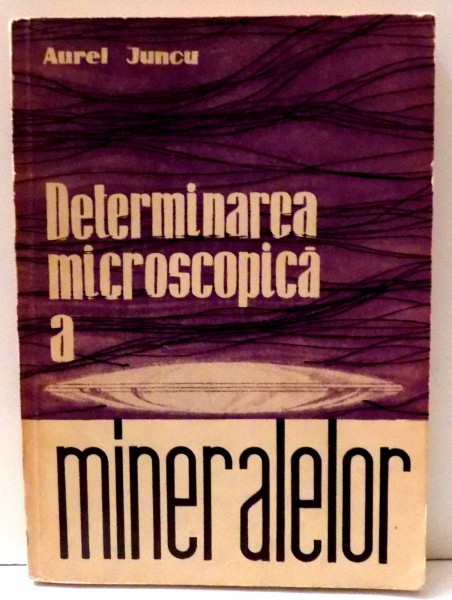 DETERMINAREA MICROSCOPICA A MINERALELOR de AUREL JUNCU , 1964