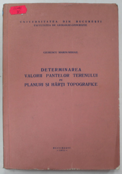 DETERMINAREA VALORII PANTELOR TERENULUI PE PLANURI SI HARTI TOPOGRAFICE de  GIURESCU MARIN - MIHAIL , 1975, DEDICATIE *