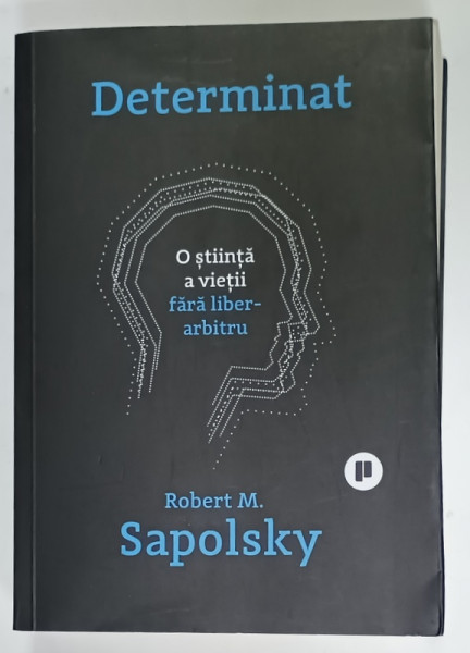 DETERMINAT , O STIINTA A VIETII FARA LIBER ARBITRU de ROBERT M. SAPOLSKY , 2024