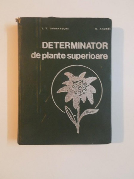 DETERMINATOR DE PLANTE SUPERIOARE de ION T. TARNAVSCHI , MARIN ANDREI , 1971