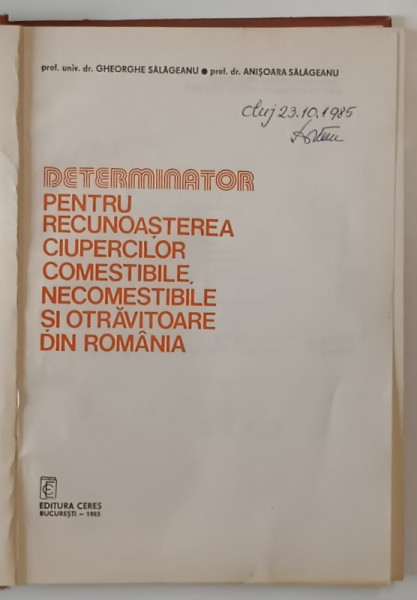 DETERMINATOR PENTRU RECUNOASTEREA CIUPERCILOR COMESTIBILE , NECOMESTIBILE SI OTRAVITOARE DIN ROMANIA de GHEORGHE SALAGEANU , ANISOARA SALAGEANU , 1985 *MINIMA UZURA