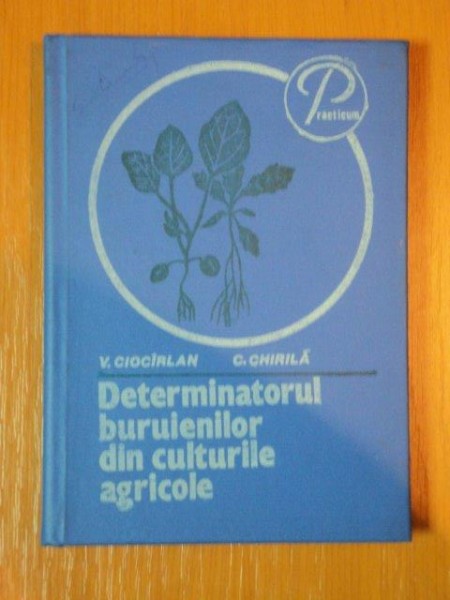DETERMINATORUL BURUIENILOR DIN CULTURILE AGRICOLE de V. CIOCIRLAN si C. CHIRILA