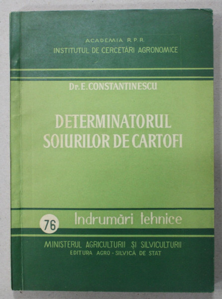 DETERMINATORUL SOIURILOR DE CARTOFI de Dr. E. CONSTANTINESCU , SERIA INDRUMARI TEHNICE , NR. 76 , 1959 , DEDICATIE *