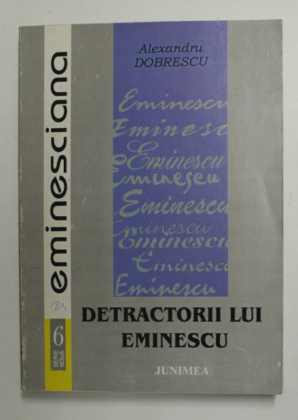 DETRACTORII LU EMINESCU de ALEXANDRU DOBRESCU , VOLUMUL I , 2002