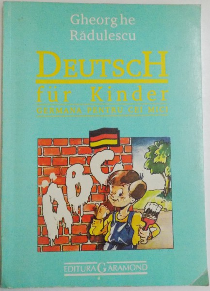 DEUTSCH FUR KINDER , GERMANA PENTRU CEI MICI de GHEORGHE RADULESCU , PREZENTARE GRAFICA : ANDREI TEODORESCU