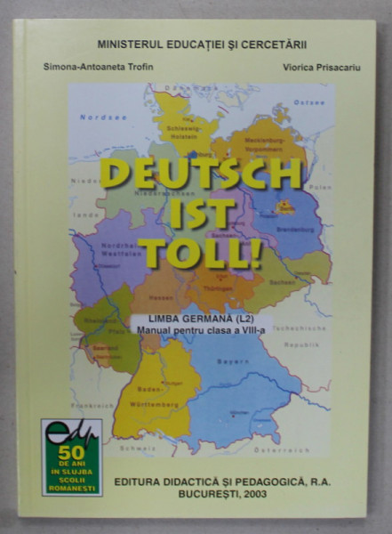 DEUTSCH IST TOLL ! MANUAL DE LIMBA GERMANA PENTRU CLASA A VIII -A ( L2  ) de SIMONA - ANTOANETA TROFIN si VIORICA PRISACARIU , 2003