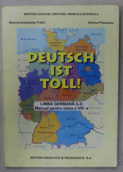 DEUTSCH IST TOLL ! MANUAL DE LIMBA GERMANA PENTRU CLASA A VIII -A ( L2  ) de SIMONA - ANTOANETA TROFIN si VIORICA PRISACARIU , 2010