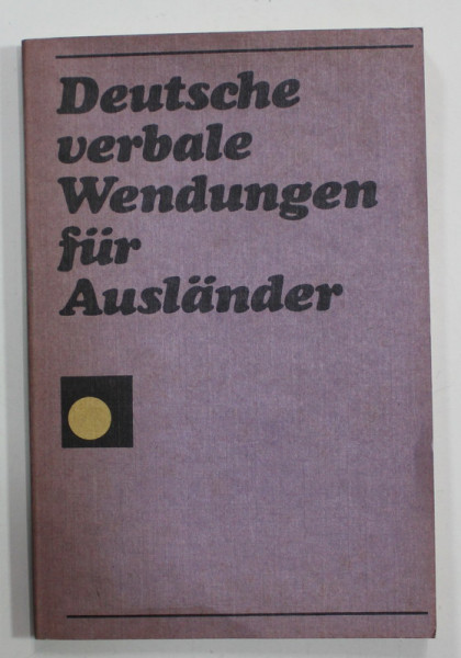DEUTSCHE VERBALE WENDUNGEN FUR AUSLANDER ( EXPRESII VERBALE  GERMANE PENTRU STRAINI ) , TEXT IN LIMBA GERMANA , 1989