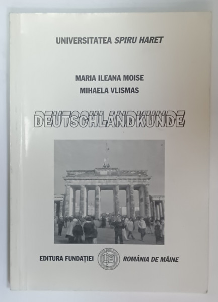 DEUTSCHLANDKUNDE von MARIA ILEANA MOISE und MIHAELA VLISMAS , 2001, TEXT IN LIMBA GERMANA