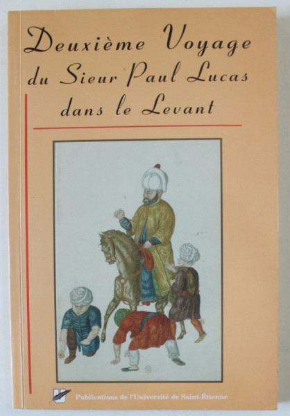 DEUXIEME VOYAGE DU SIEUR PAUL LUCAS DANS LE LEVANT , OCTOBRE 1704 - SEPTEMBRE 1708 , presente par HENRI DURANTON , 2002