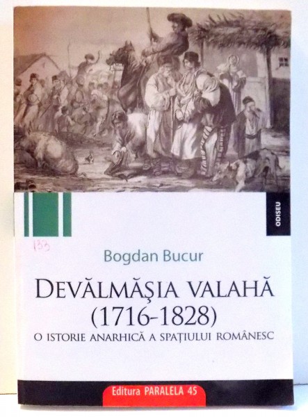 DEVALMASIA VALAHA ( 1716-1828) O ISTORIE ANARHICA A SPATIULUI ROMANESC de BOGDAN BUCUR , 2008