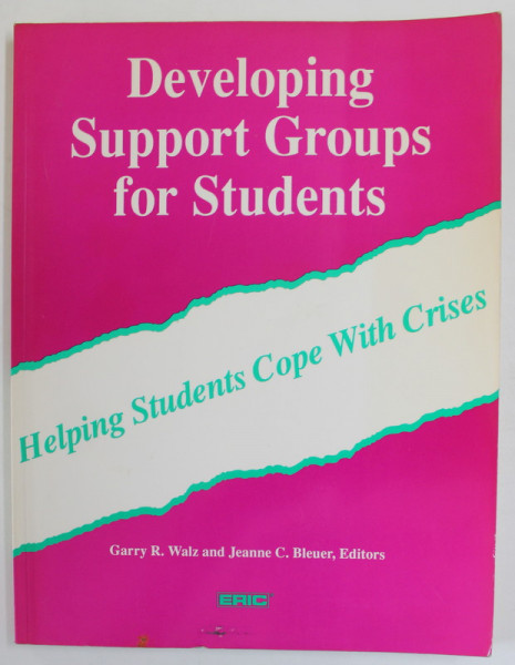 DEVELOPING SUPPORT GROUPS FOR STUDENTS - HELPING STUDENTS COPE WITH CRISES by GARRY R. WALZ and JEANNE C. BLEUER , 1992