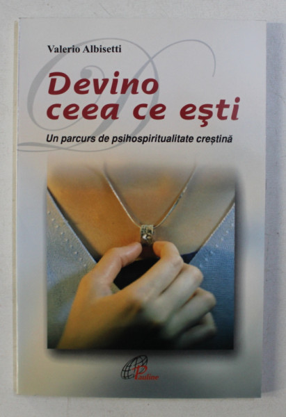 DEVINO CEEA CE ESTI , UN PARCURS DE PSIHOSPIRITUALITATE CRESTINA de VALERIO ALBISETTI , 2008