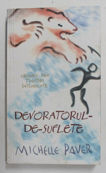 DEVORATORUL - DE- SUFLETE , VOLUMUL III DIN SERIA ' CRONICI DIN TINUTURI INTUNECATE ' de MICHELLE PAVER , 2007