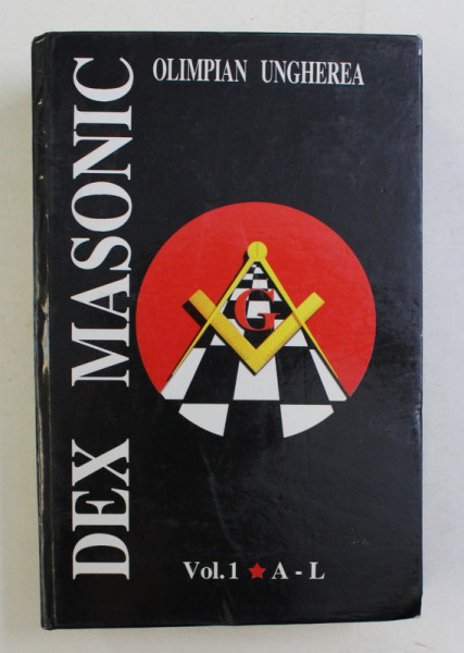 DEX MASONIC de OLIMPIAN UNGHEREA , VOLUMUL I  - A - L , 2007