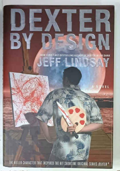 DEXTER BY DESIGN by JEFF LINDSAY , A NOVEL , 2009