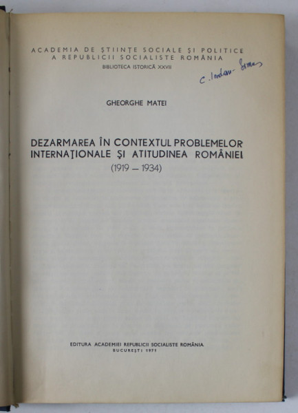 DEZARMAREA IN CONTEXTUL PROBLEMELOR INTERNATIONALE SI ATITUDINEA ROMANIEI ( 1919 -1934 ) de GHEORGHE MATEI , 1971