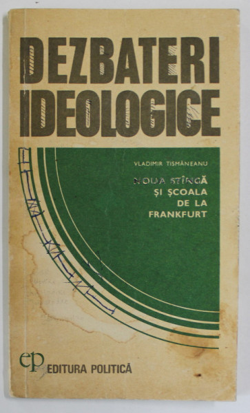 DEZBATERI IDEOLOGICE de VLADIMIR TISMANEANU ,  NOUA STANGA SI SCOALA DE LA FRANKFURT , 1976