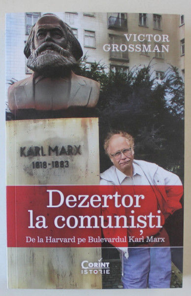 DEZERTOR LA COMUNISTI , DE LA HARVARD PE BULEVARDUL KARL MARX de VICTOR GROSSMAN , 2024