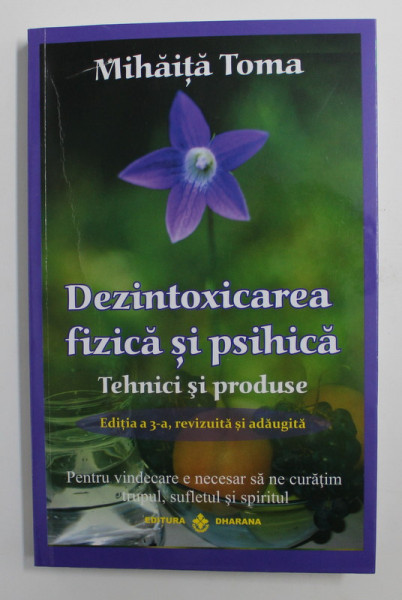 DEZINTOXICAREA FIZICA SI PSIHICA , TEHNICI SI PRODUSE , EDITIA A III - a , REVAZUTA SI ADAUGITA de MIHAITA TOMA , 2020