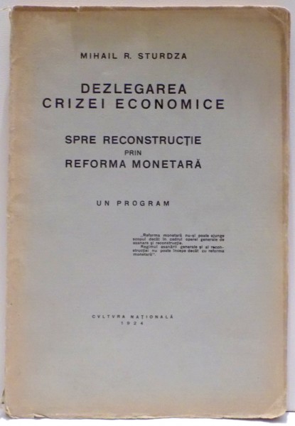 DEZLEGAREA CRIZEI ECONOMICE SPRE RECONSTRUCTIE PRIN REFORMA MONETARA de MIHAIL STURDZA , 1924