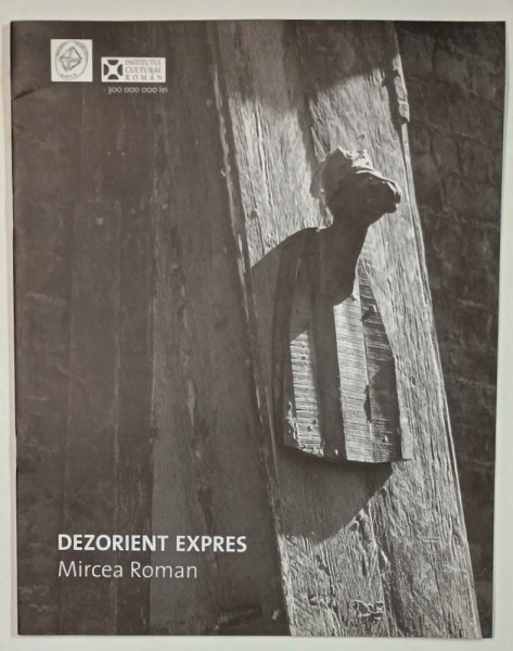 DEZORIENT EXPRES , MIRCEA ROMAN , CATALOG DE EXPOZITIE , ANII ' 90 , TEXT IN ROMANA SI ENGLEZA