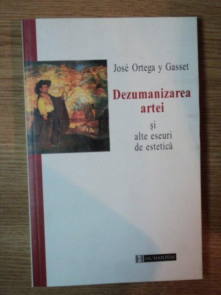 DEZUMANIZAREA ARTEI SI ALTE ESEURI DE ESTETICA de JOSE ORTEGA Y GASSET , 2000