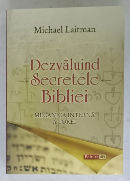 DEZVALUIND SECRETELE BIBLIEI , MECANICA INTERNA A TOREI de MICHAEL LAITMAN , 2020