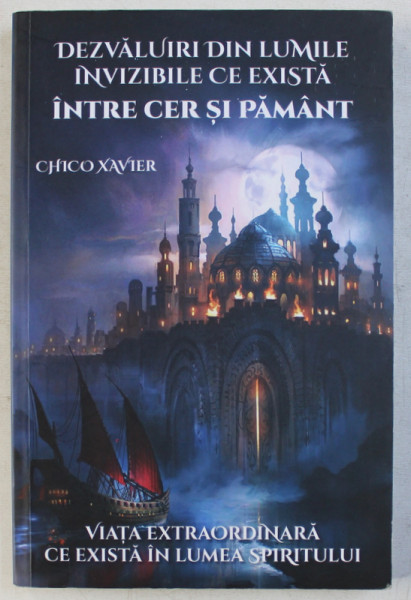 DEZVALUIRI DIN LUMILE INVIZIBILE DE EXISTA INTRE CER SI PAMANT de CHICO XAVIER, 2019
