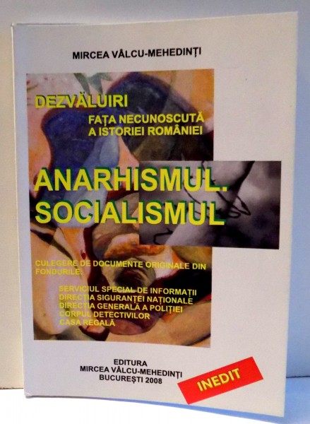 DEZVALUIRI FATA NECUNOSCUTA A ISTORIEI ROMANIEI, ANARHISMUL. SOCIALISMUL de MIRCEA VALCU-MEHEDINTI , 2008