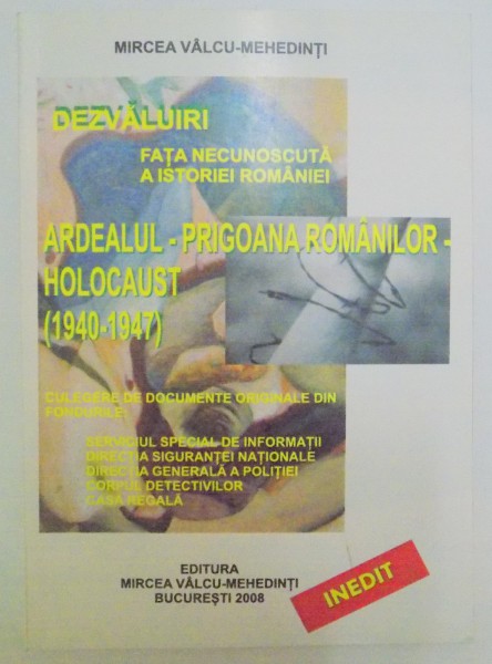DEZVALUIRI FATA NECUNOSCUTA A ISTORIEI ROMANIEI , ARDEALUL , PRIGOANA ROMANILOR , HOLOCAUST , 1940-1947  de MIRCEA VALCU, 2008
