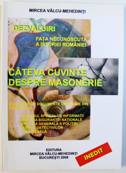 DEZVALUIRI - FATA NECUNOSCUTA A ISTORIEI ROMANIEI  -  CATEVA CUVINTE DESPRE MASONERIE  de MIRCEA VALCU - MEHEDINTI , 2008