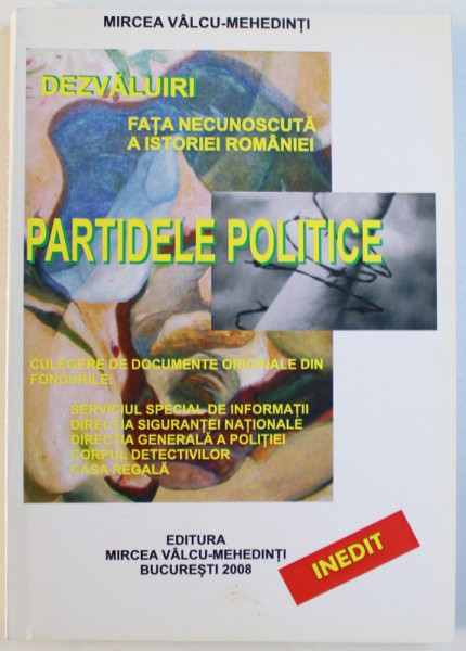 DEZVALUIRI - FATA NECUNOSCUTA A ISTORIEI ROMANIEI  -  PARTIDELE POLITICE   de MIRCEA VALCU - MEHEDINTI , 2008